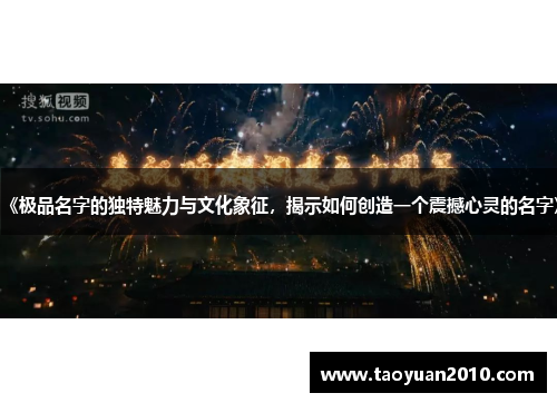 《极品名字的独特魅力与文化象征，揭示如何创造一个震撼心灵的名字》